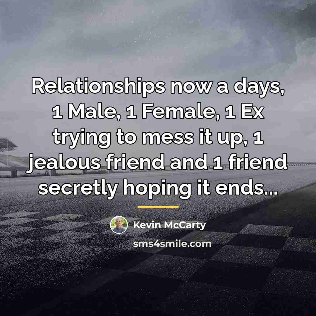 “Relationships now a days, 1 Male, 1 Female, 1 Ex…” quote by Kevin McCarty