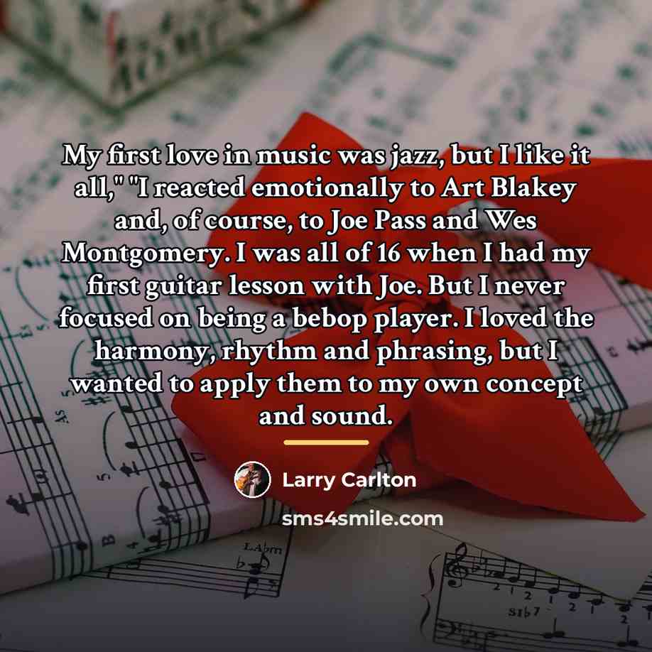“My first love in music was jazz, but I like…” quote by Larry Carlton