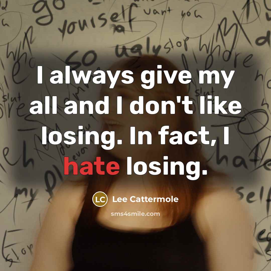 “I always give my all and I don't like losing.…” quote by Lee Cattermole