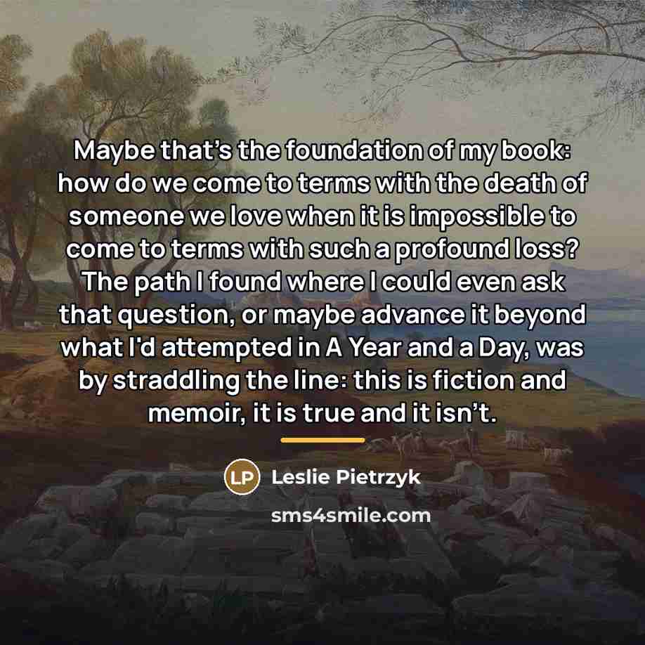 “Maybe that's the foundation of my book: how do we…” quote by Leslie Pietrzyk