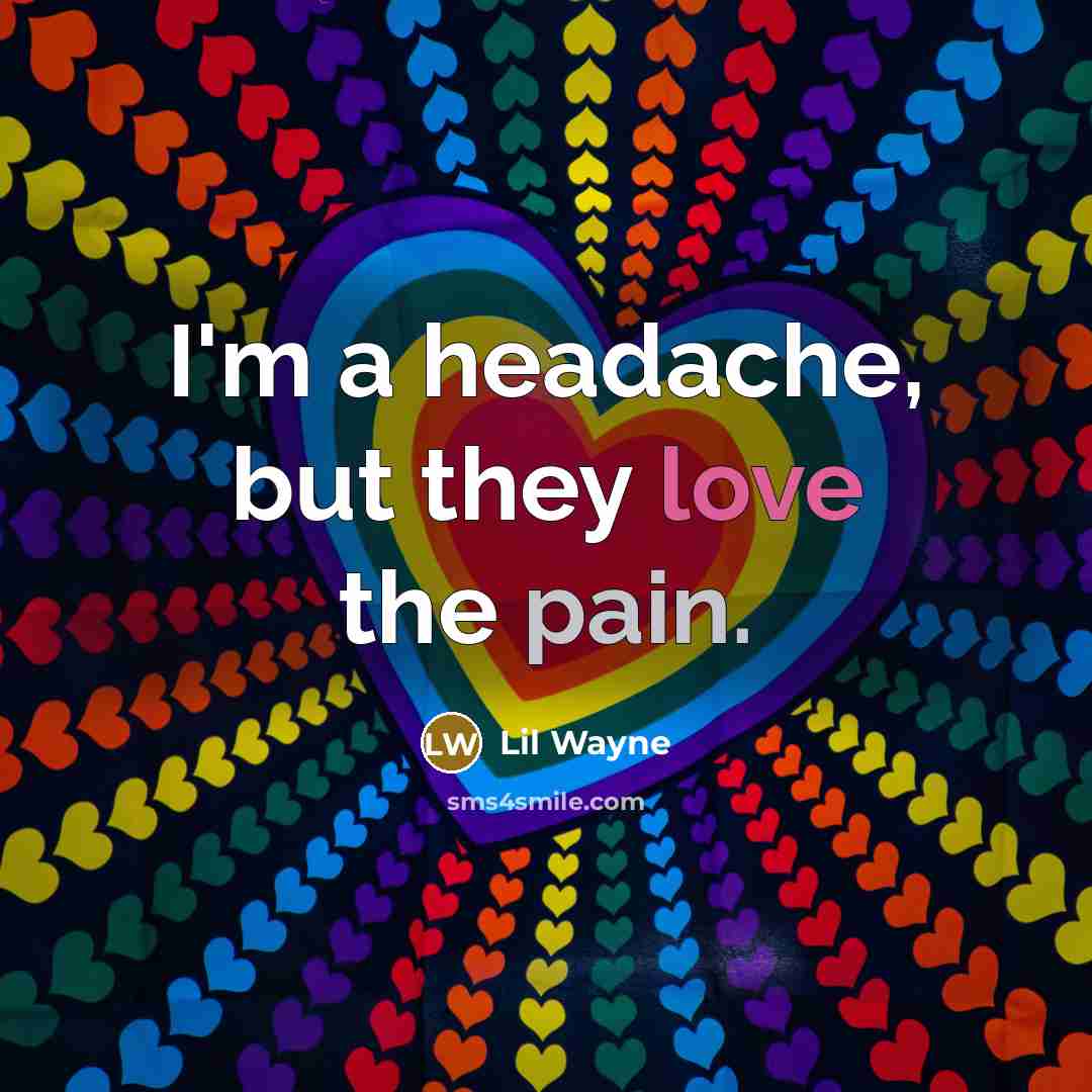 “I'm a headache, but they love the pain.…” quote by Lil Wayne