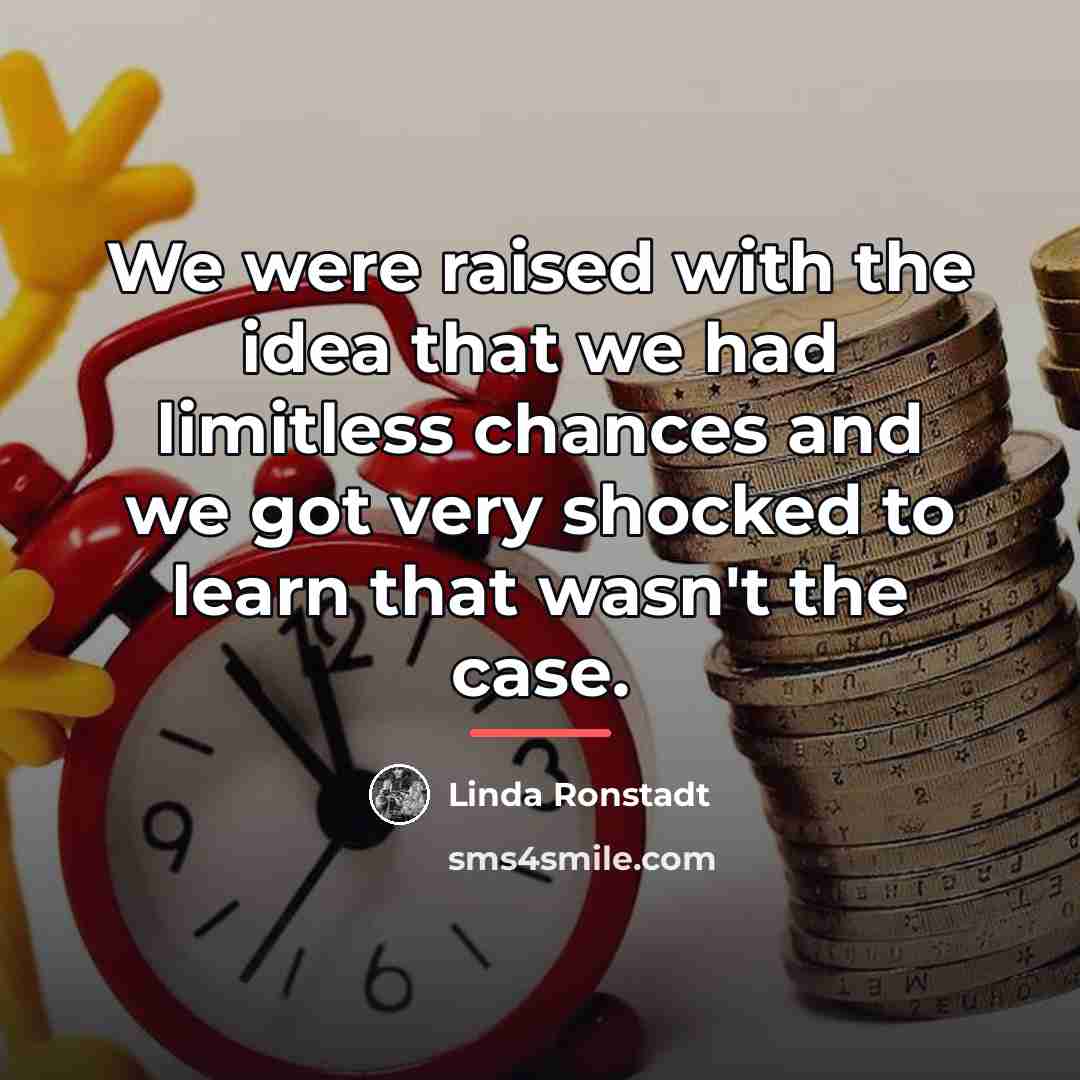 “We were raised with the idea that we had limitless…” quote by Linda Ronstadt