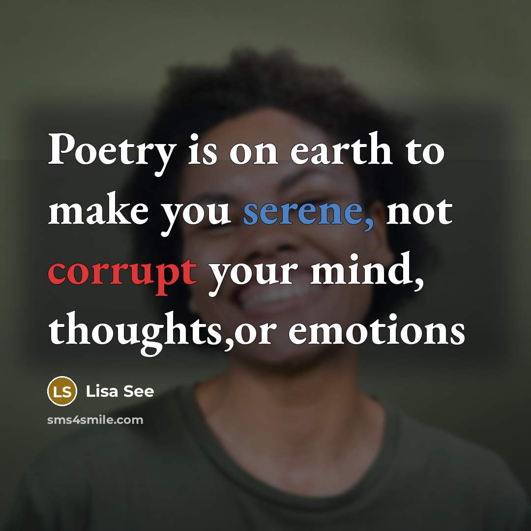 “Poetry is on earth to make you serene, not corrupt…” quote by Lisa See