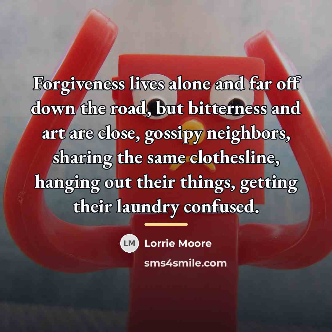 “Forgiveness lives alone and far off down the road, but…” quote by Lorrie Moore