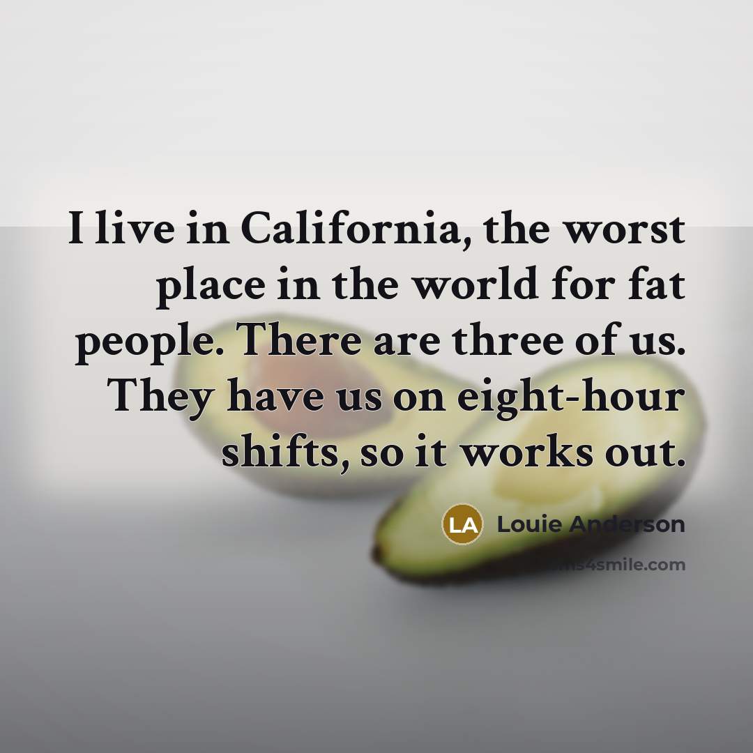 “I live in California, the worst place in the world…” quote by Louie Anderson