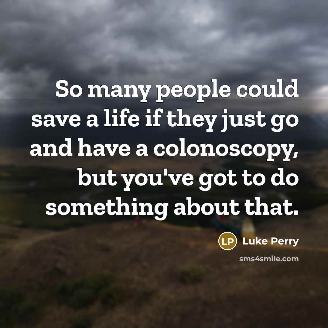 “So many people could save a life if they just…” quote by Luke Perry