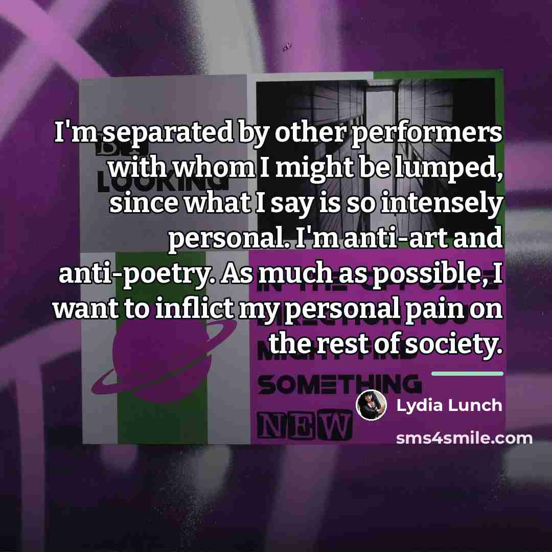 “I'm separated by other performers with whom I might be…” quote by Lydia Lunch