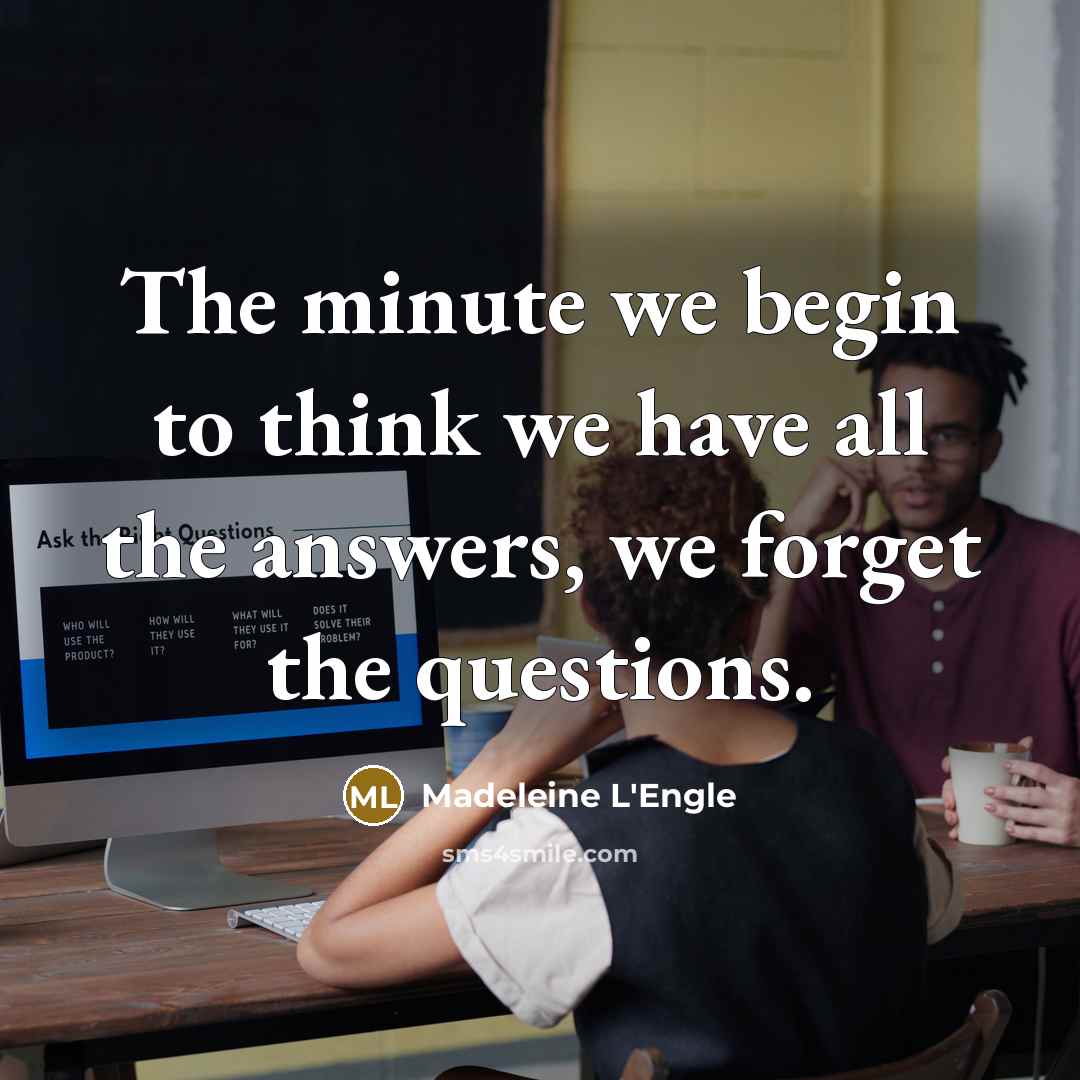 “The minute we begin to think we have all the…” quote by Madeleine L'Engle