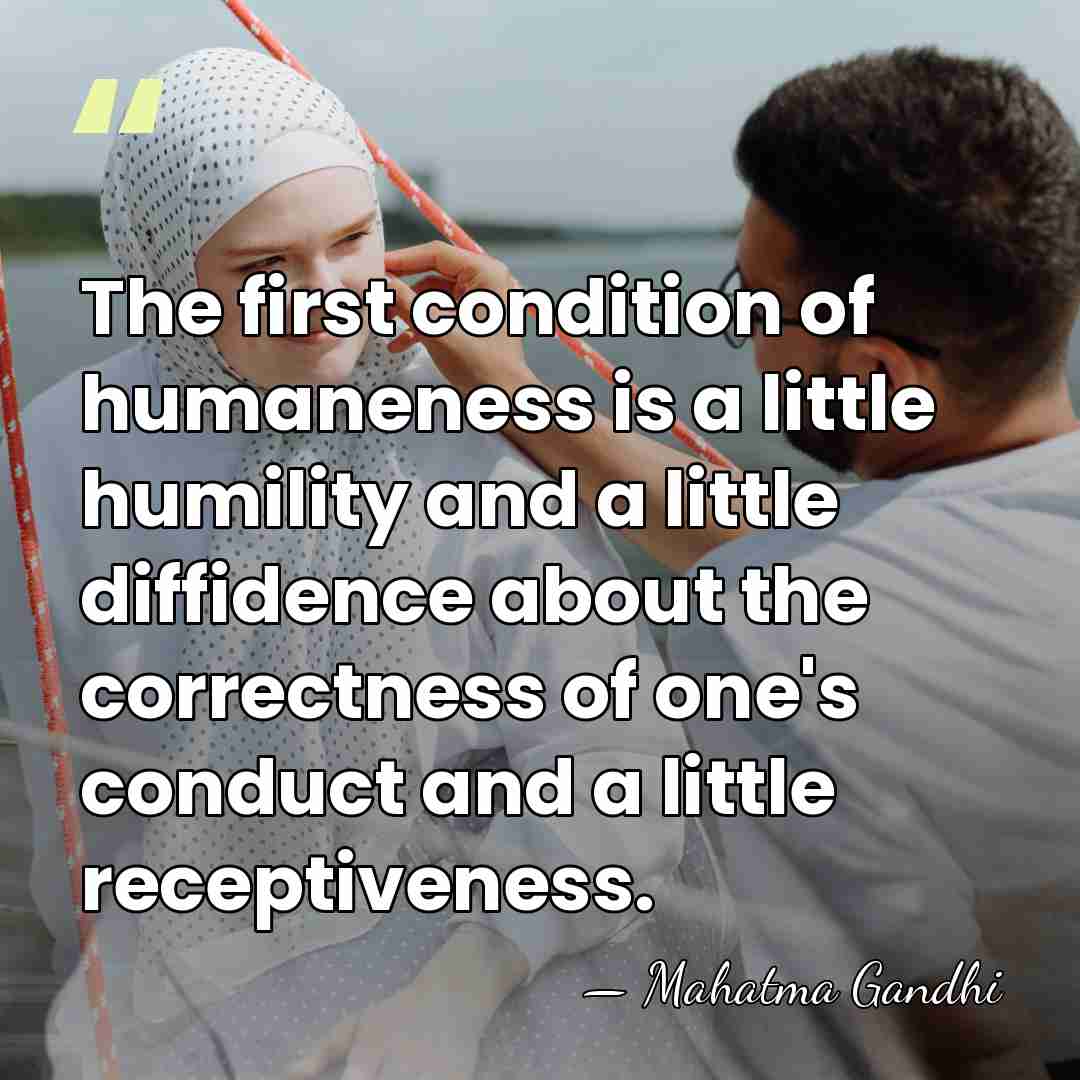The first condition of humaneness is a little humility and a little&hellip; - Mahatma Gandhi