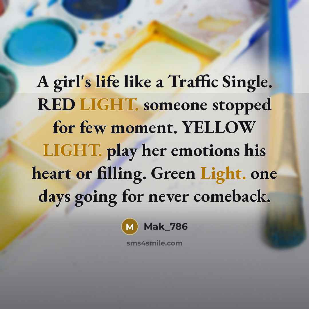 “A girl's life like a Traffic Single. RED LIGHT. someone stopped for few moment. YELLOW LIGHT. play her emotions his heart or filling. Green Light. one days going for never comeback.” quote by Mak_786