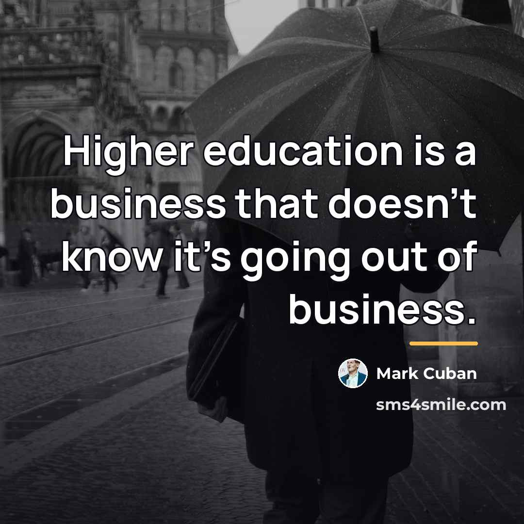 “Higher education is a business that doesn’t know it’s going…” quote by Mark Cuban