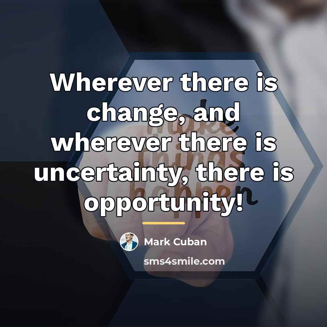 “Wherever there is change, and wherever there is uncertainty, there…” quote by Mark Cuban