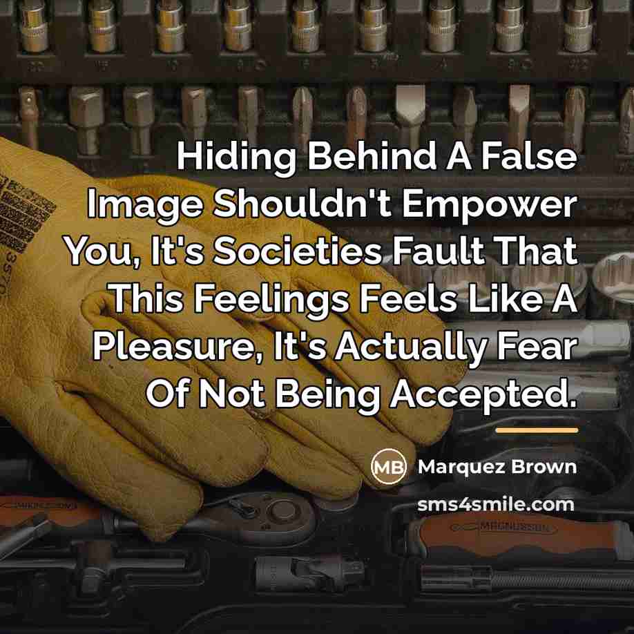 “Hiding Behind A False Image Shouldn't Empower You, It's Societies…” quote by Marquez Brown