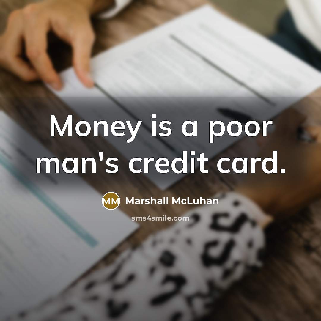 “Money is a poor man's credit card.…” quote by Marshall McLuhan
