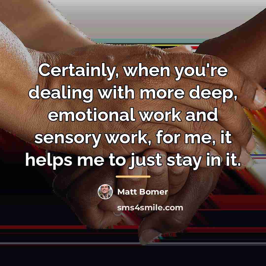 “Certainly, when you're dealing with more deep, emotional work and…” quote by Matt Bomer
