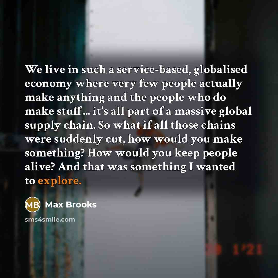 “We live in such a service-based, globalised economy where very…” quote by Max Brooks