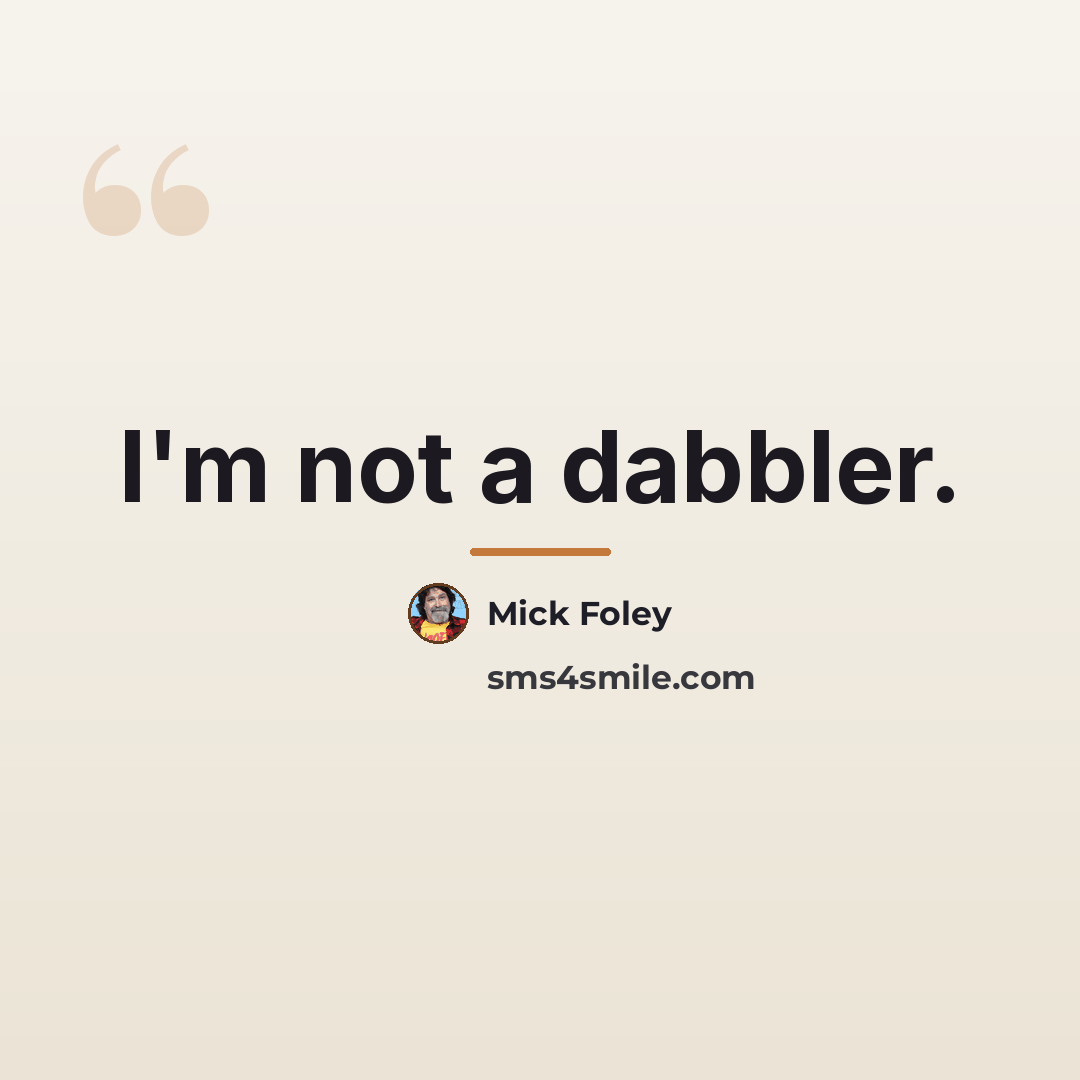 “I'm not a dabbler.…” quote by Mick Foley