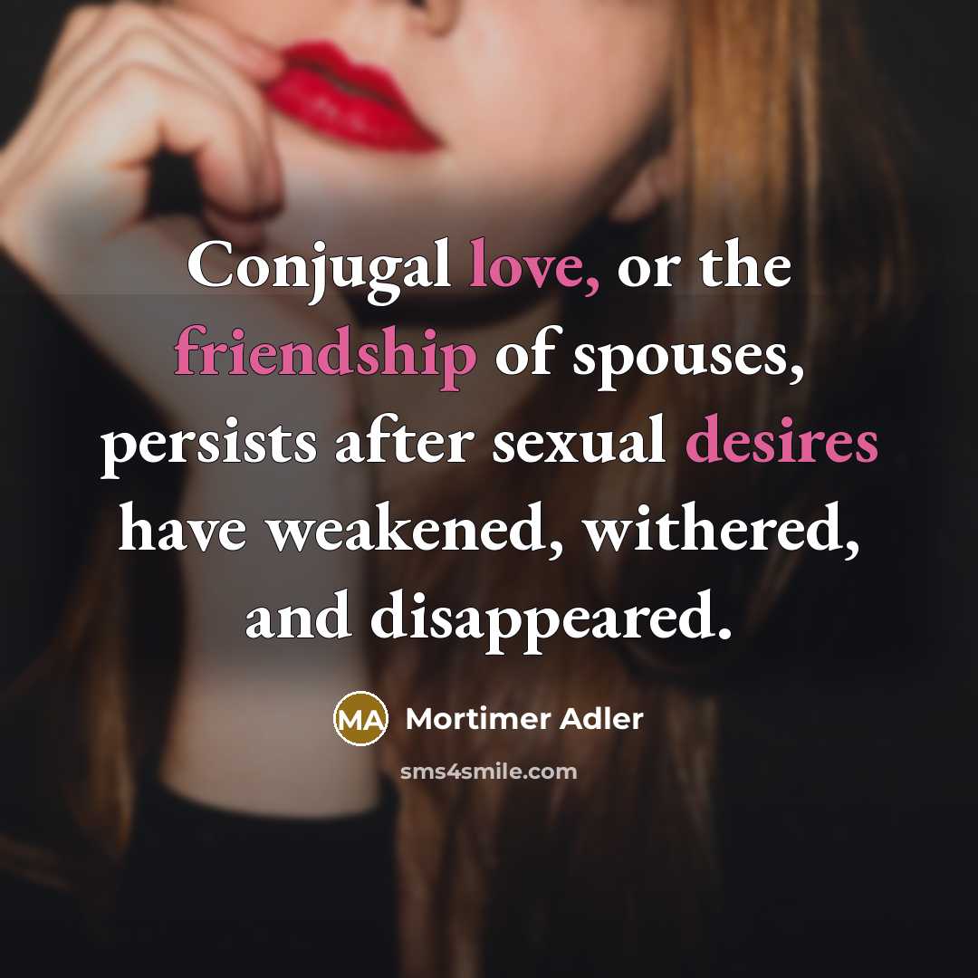 “Conjugal love, or the friendship of spouses, persists after sexual…” quote by Mortimer Adler