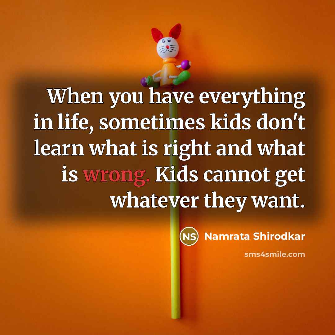 “When you have everything in life, sometimes kids don't learn…” quote by Namrata Shirodkar