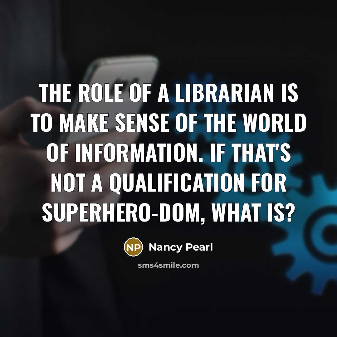“The role of a librarian is to make sense of…” quote by Nancy Pearl