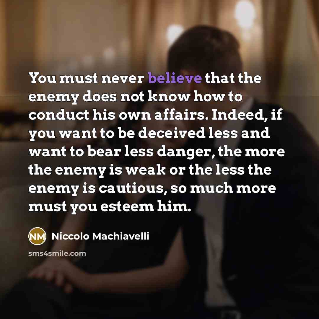“You must never believe that the enemy does not know…” quote by Niccolo Machiavelli