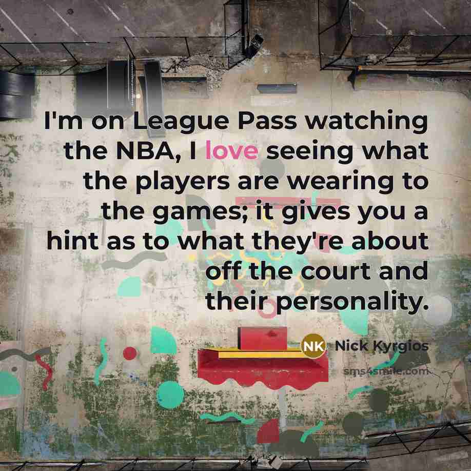 “I'm on League Pass watching the NBA, I love seeing…” quote by Nick Kyrgios