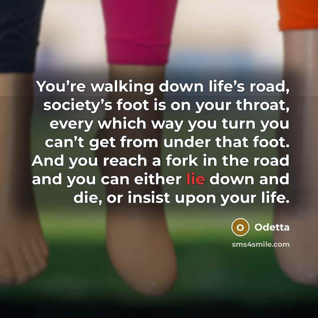 “You’re walking down life’s road, society’s foot is on your…” quote by Odetta