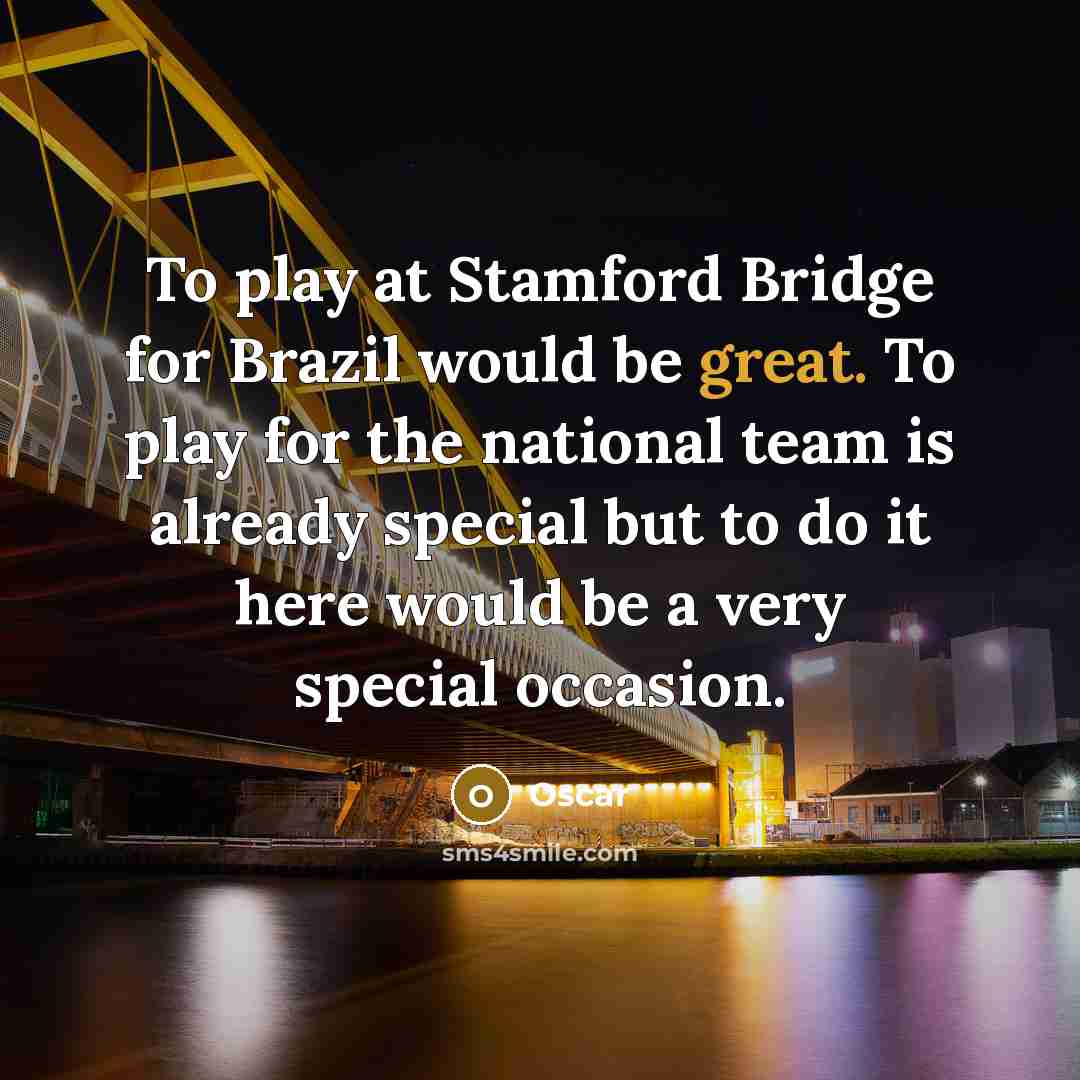 “To play at Stamford Bridge for Brazil would be great.…” quote by Oscar