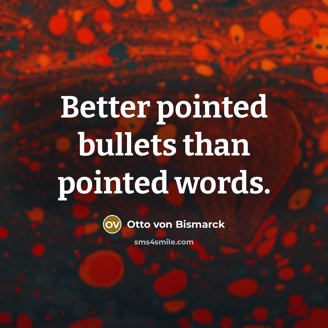 “Better pointed bullets than pointed words.…” quote by Otto von Bismarck
