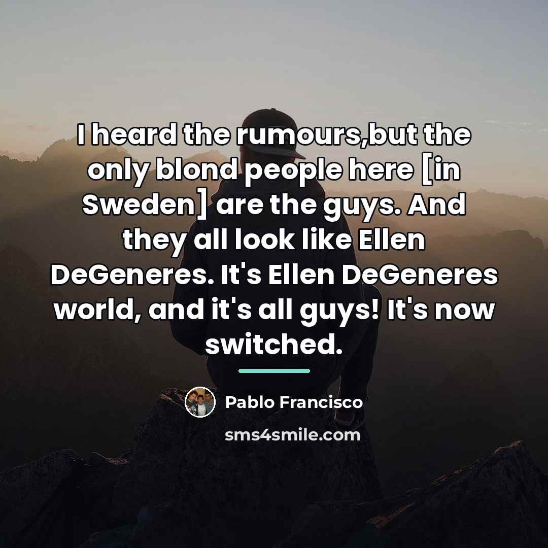 “I heard the rumours,but the only blond people here [in…” quote by Pablo Francisco