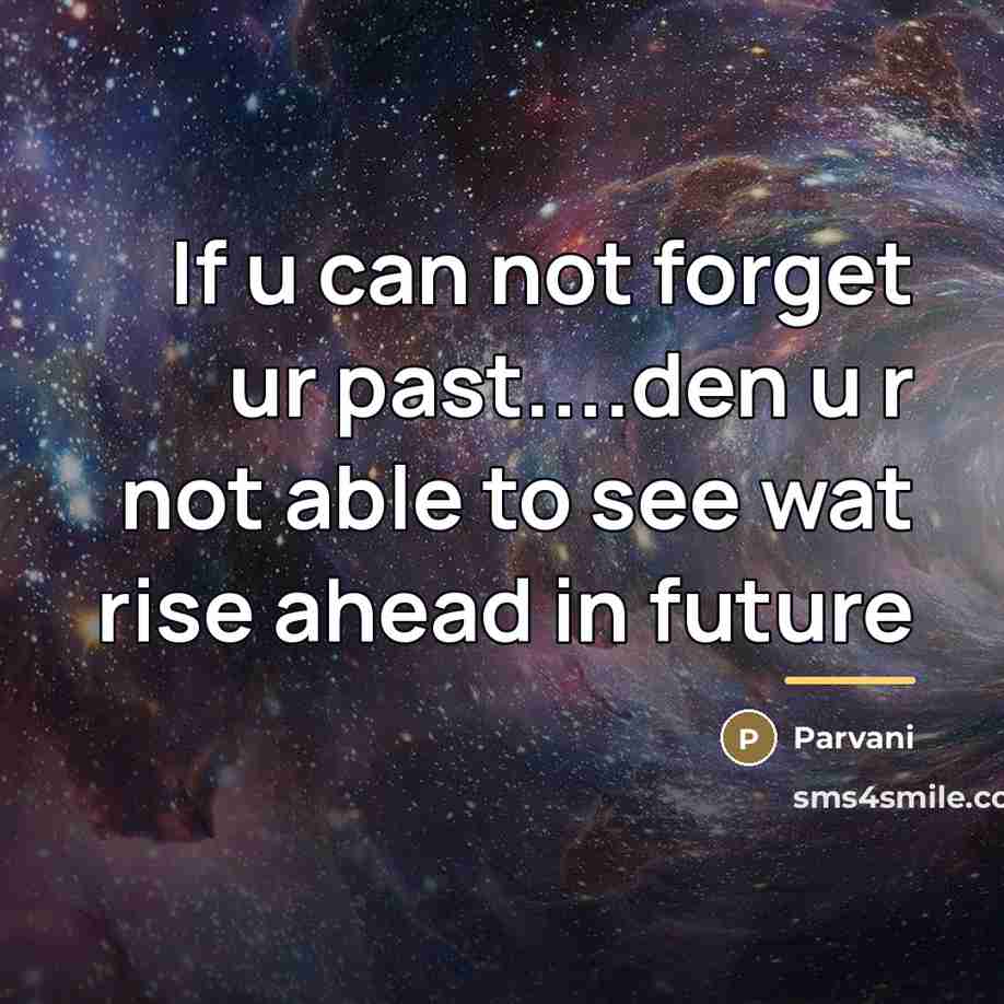 “If u can not forget ur past....den u r not…” quote by Parvani