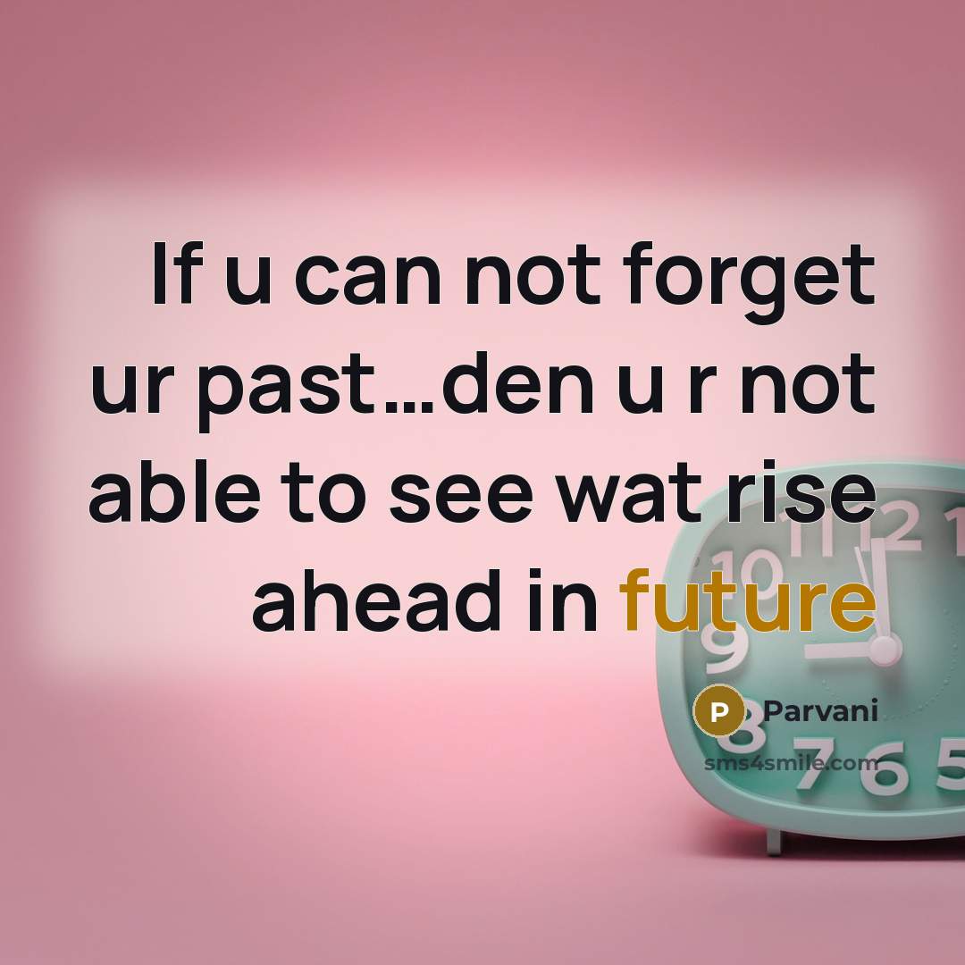 “If u can not forget ur past…den u r not able to see wat rise ahead in future” quote by Parvani