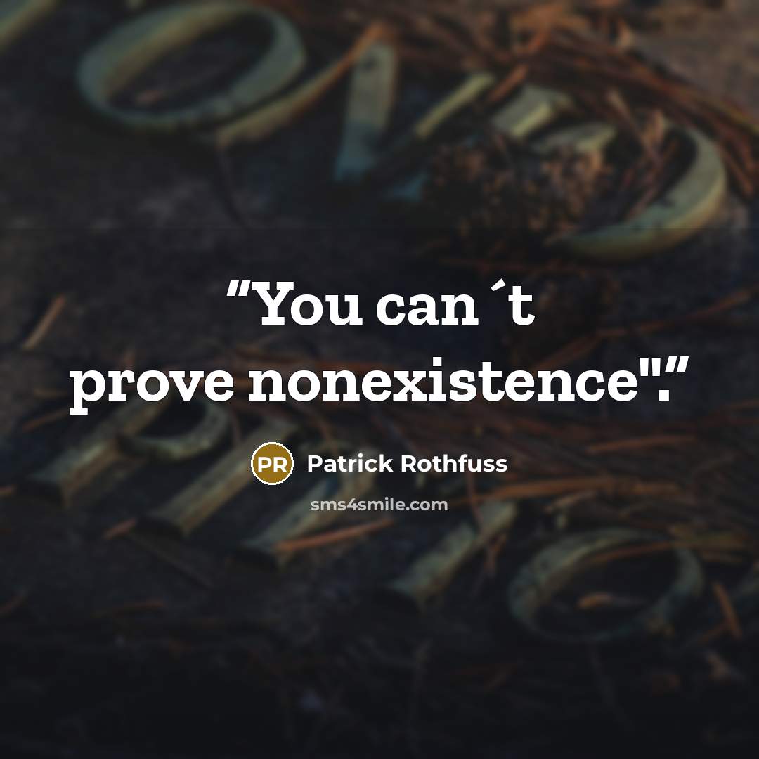 “You can´t prove nonexistence".” quote by Patrick Rothfuss