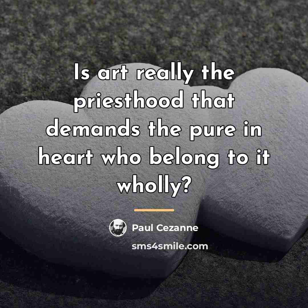 “Is art really the priesthood that demands the pure in…” quote by Paul Cezanne