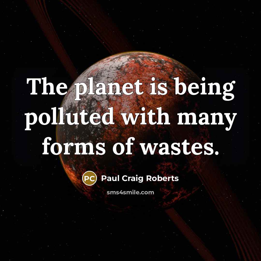 “The planet is being polluted with many forms of wastes.…” quote by Paul Craig Roberts
