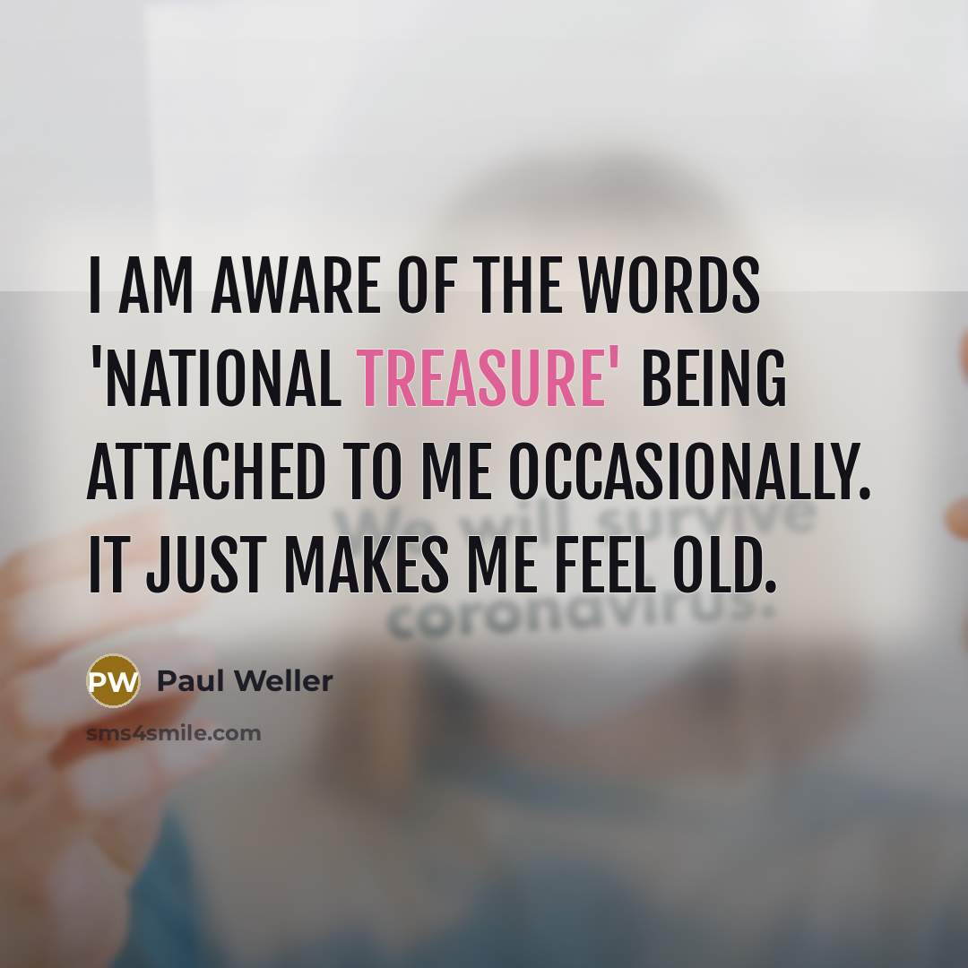 “I am aware of the words 'national treasure' being attached…” quote by Paul Weller