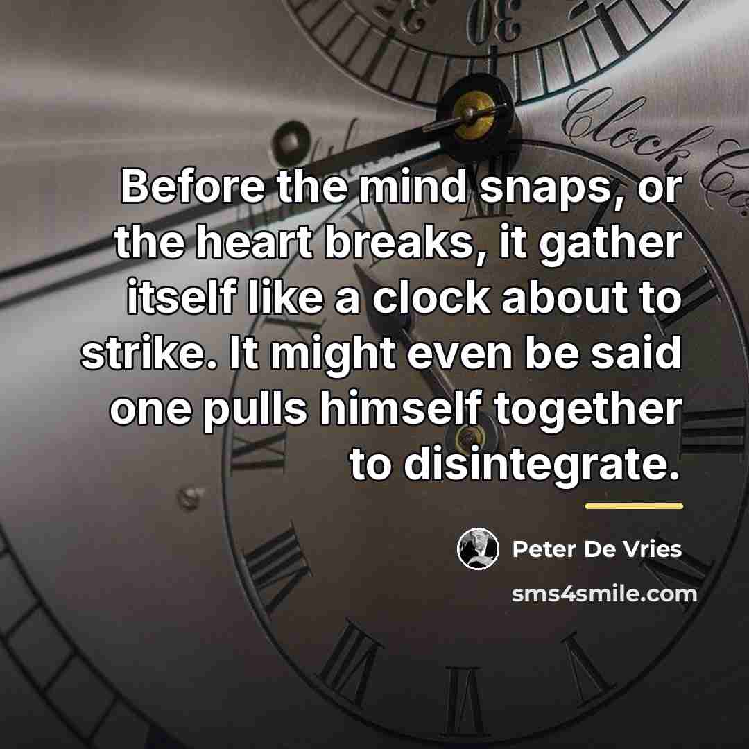 “Before the mind snaps, or the heart breaks, it gather…” quote by Peter De Vries