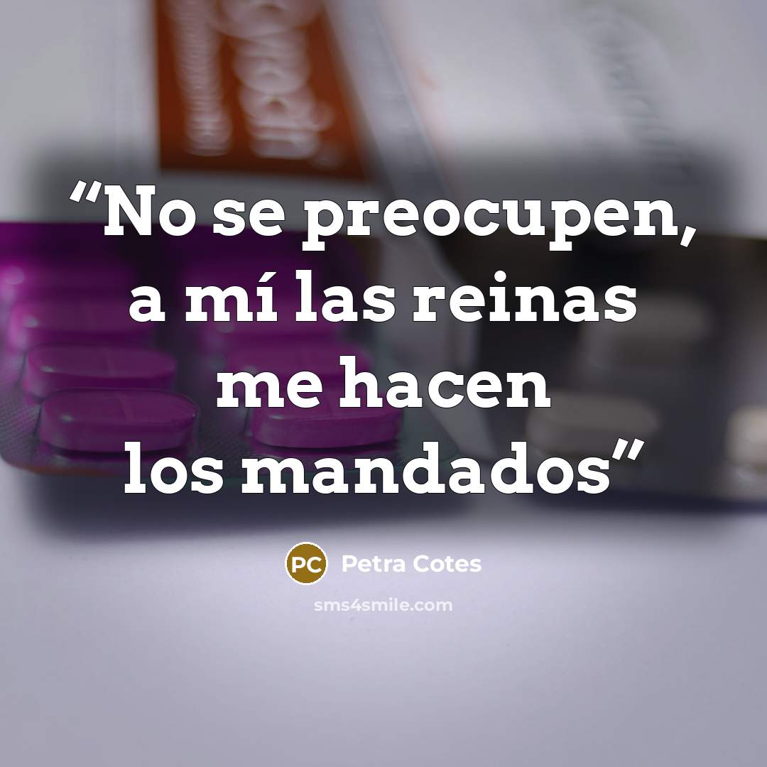 “No se preocupen, a mí las reinas me hacen los mandados” quote by Petra Cotes