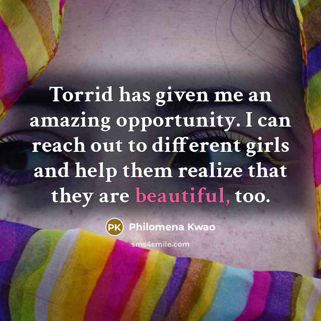“Torrid has given me an amazing opportunity. I can reach…” quote by Philomena Kwao