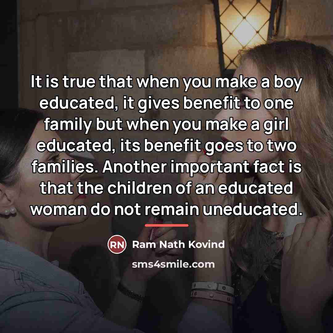 “It is true that when you make a boy educated,…” quote by Ram Nath Kovind