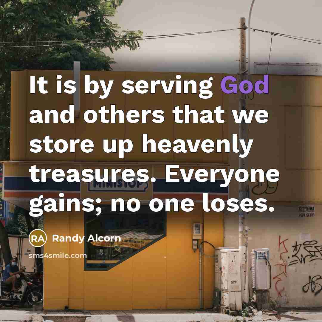 “It is by serving God and others that we store…” quote by Randy Alcorn