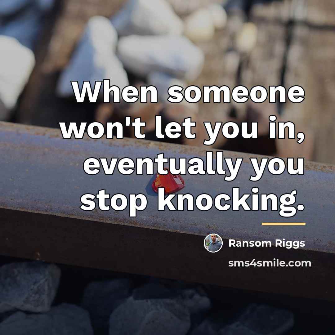 “When someone won't let you in, eventually you stop knocking.…” quote by Ransom Riggs