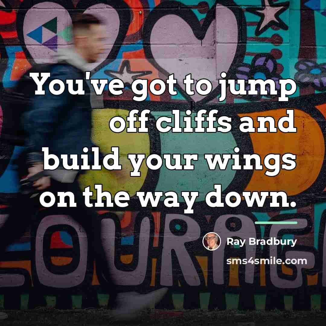 “You've got to jump off cliffs and build your wings…” quote by Ray Bradbury