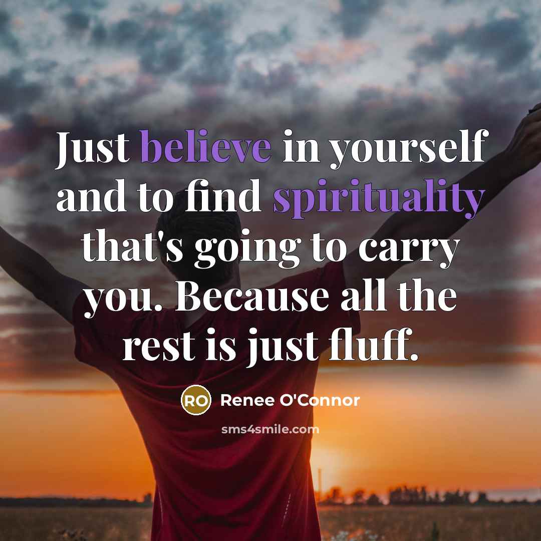 “Just believe in yourself and to find spirituality that's going…” quote by Renee O'Connor