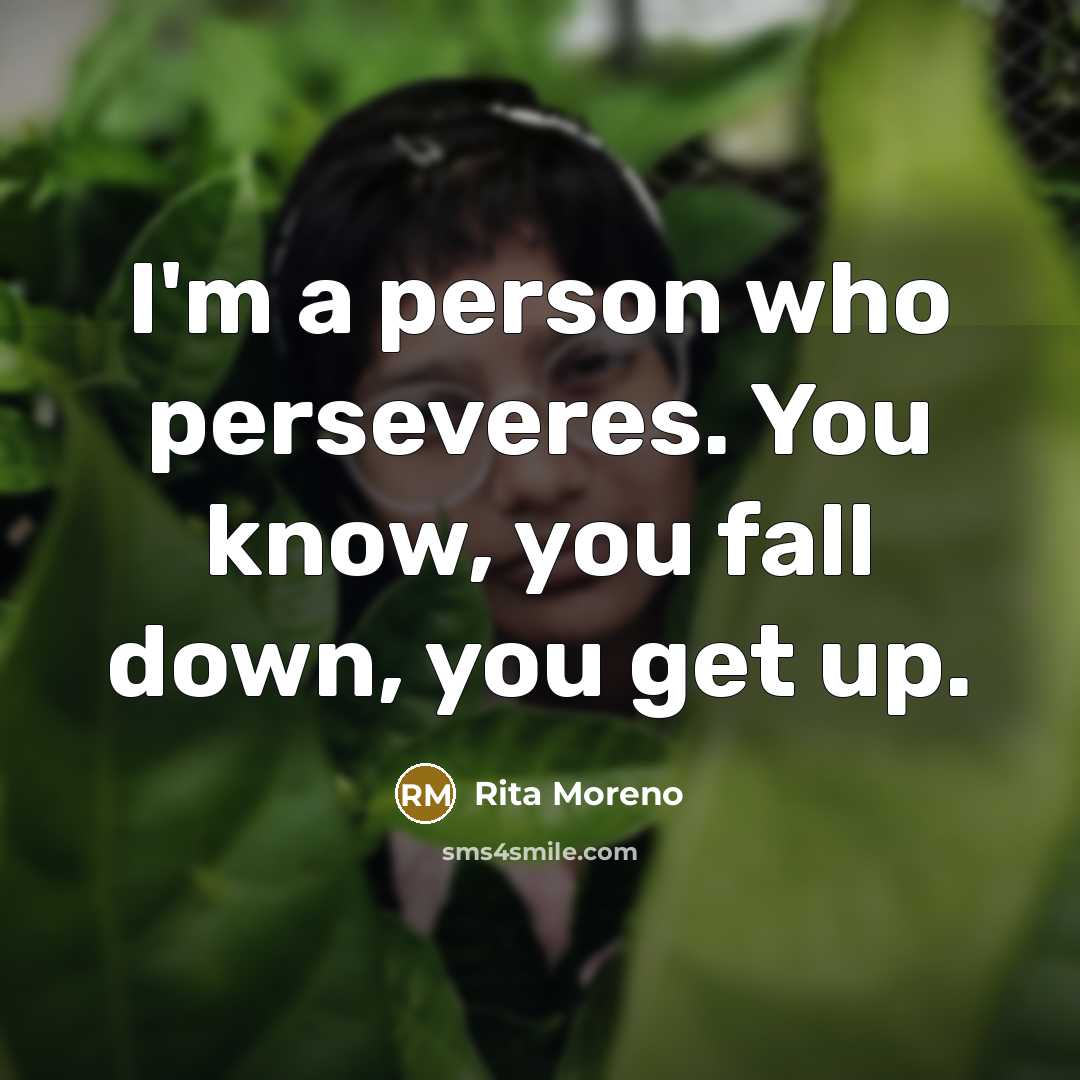 “I'm a person who perseveres. You know, you fall down,…” quote by Rita Moreno