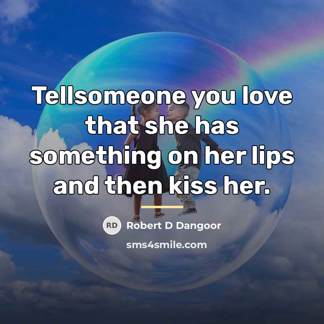 “Tellsomeone you love that she has something on her lips…” quote by Robert D Dangoor