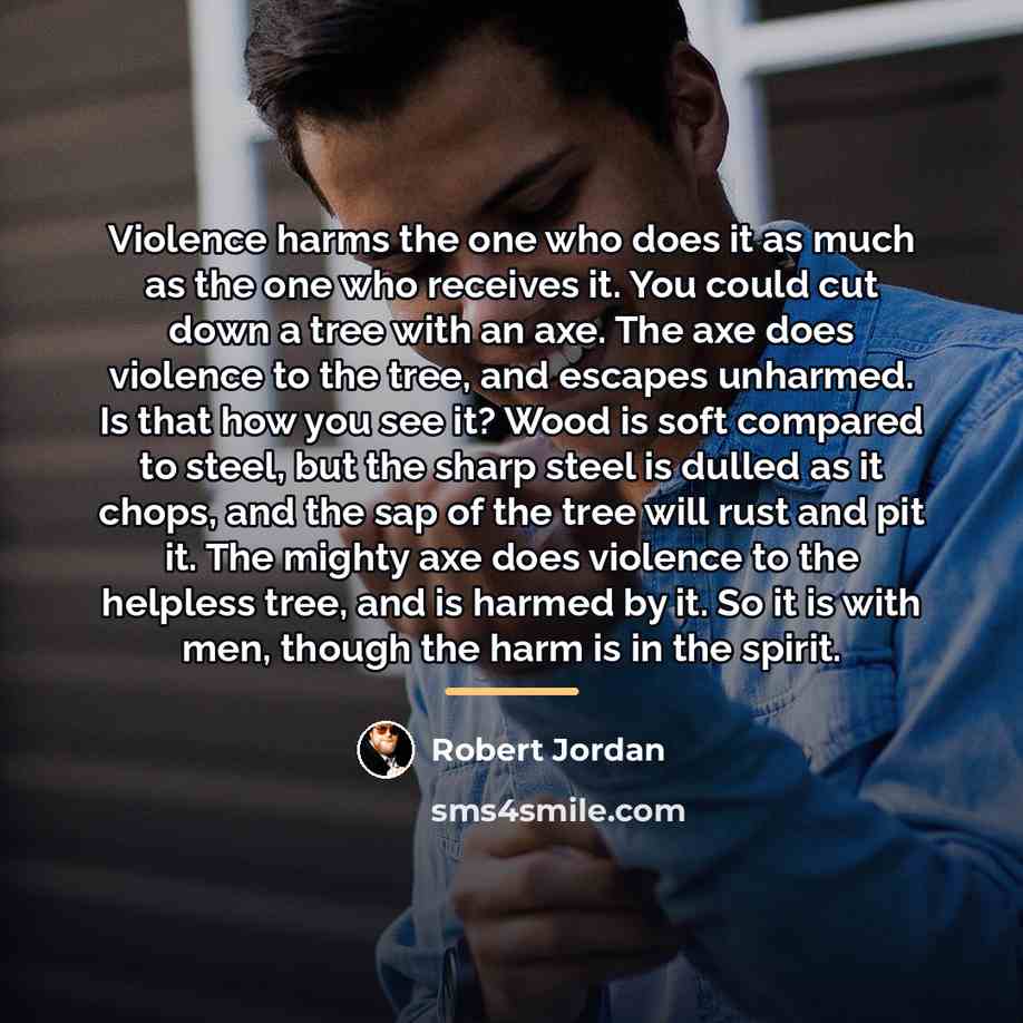 “Violence harms the one who does it as much as…” quote by Robert Jordan
