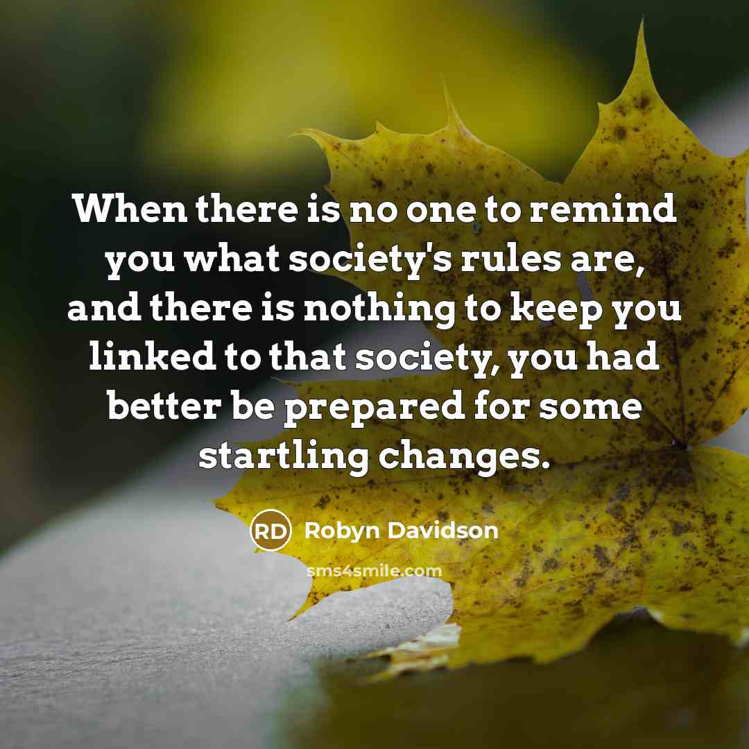 “When there is no one to remind you what society's…” quote by Robyn Davidson