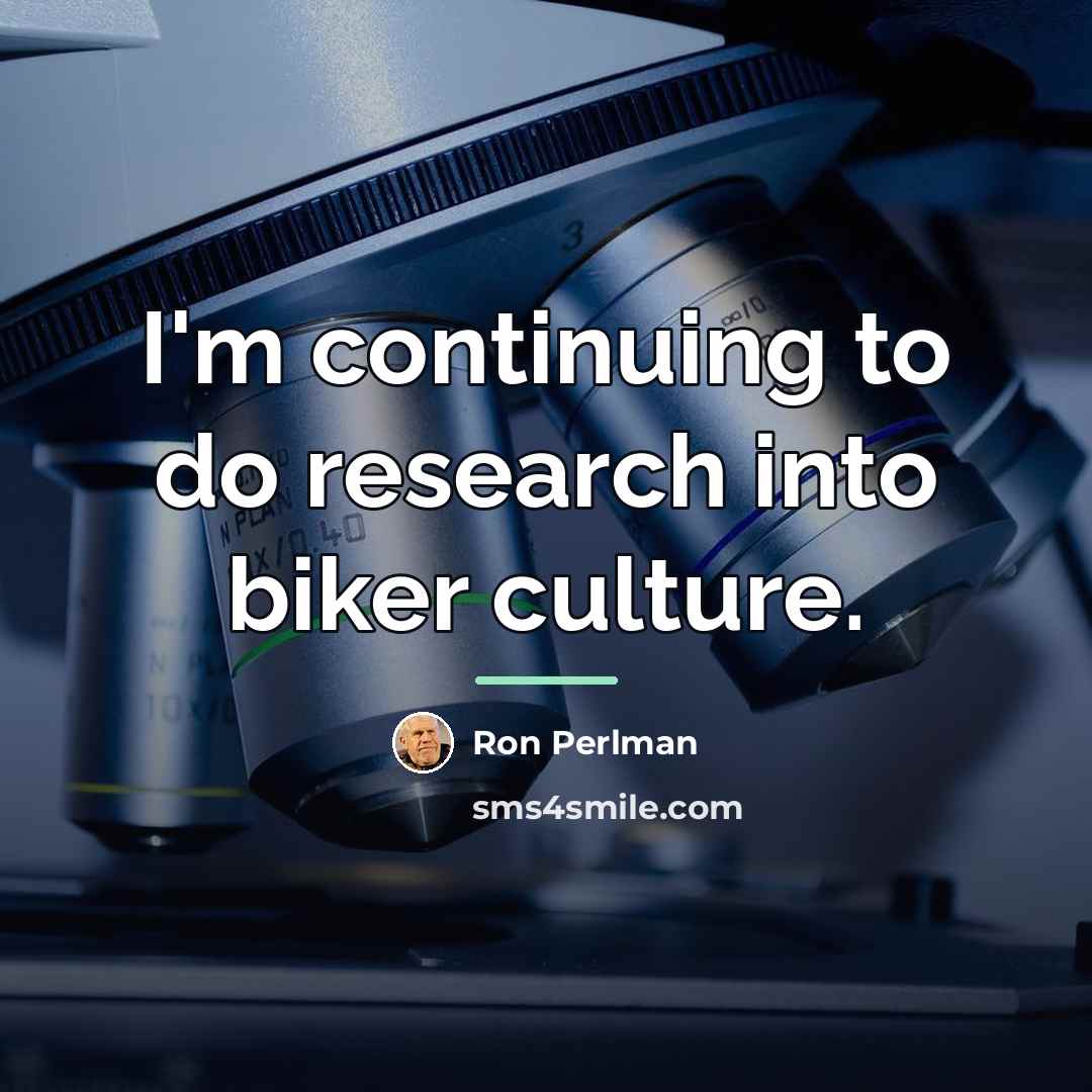 “I'm continuing to do research into biker culture.…” quote by Ron Perlman