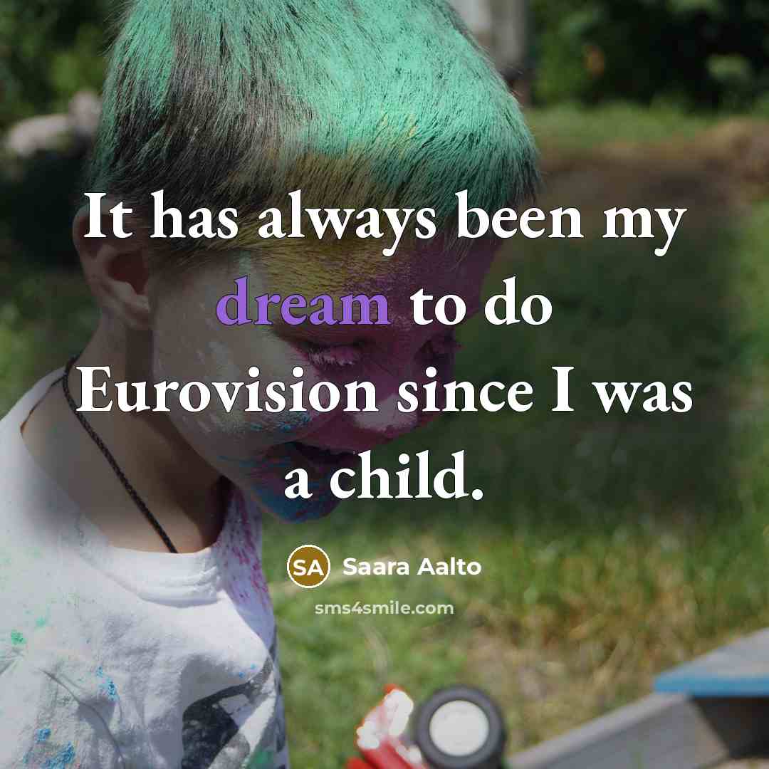“It has always been my dream to do Eurovision since…” quote by Saara Aalto